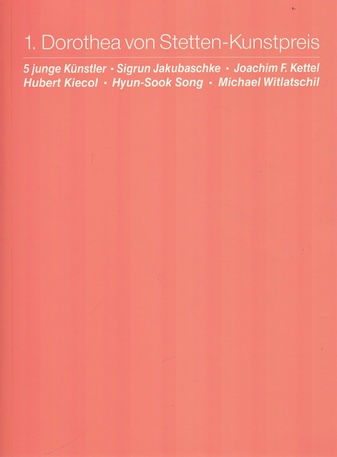 1. Dorothea von Stetten-Kunstpreis. 5 junge Künstler: Sigrun Jakubaschke - Joachim F. Kettel - Hubert Kiecol - Hyun-Sook Song - Michael Witlatschil