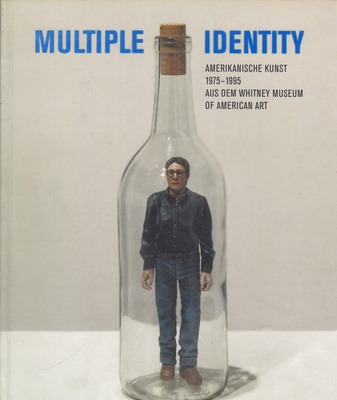 MULTIPLE IDENTITY. AMERIKANISCHE KUNST 1975 - 1995 AUS DEM WHITNEY MUSEUM OF AMERICAN ART