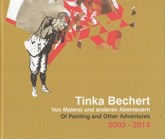 Von Malerei und anderen Abenteuern/ Of Painting and Other Adventures 2003-2013