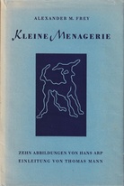  Alexander M. Frey: KLEINE MENAGERIE. mit 10 Holzschnitten VON HANS ARP, eingeleitet von THOMAS MANN