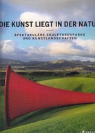 Die Kunst liegt in der Natur. SPEKTAKULÄRE SKULPTURENPARKS UND KUNSTLANDSCHAFTEN