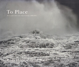 Roni Horn. To Place. POSTCARDS FROM THE FIRST 8 BOOKS: 1990 - 2001