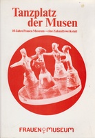Tanzplatz der Musen. 10 Jahre Frauen Museum - eine Zukunftswerstatt