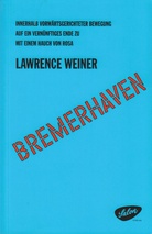 LAWRENCE WEINER. INNERHALB VORWÄRTSGERICHTETER BEWEGUNG / WITHIN FORWARD MOTION. ... BREMERHAVEN