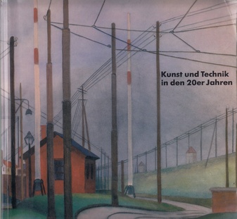 Kunst und Technik in den 20er Jahren. Neue Sachlichkeit und Gegenständlicher Konstruktivismus