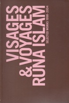 VISAGES & VOYAGES. RUNA ISLAM.  SELECTED WORKS 1998 - 2004
