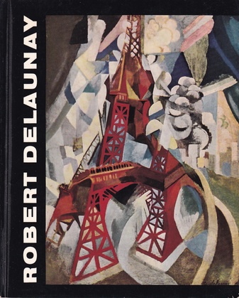 ROBERT DELAUNAY [Kunstverein in Hamburg 26. Jan. - 11. März 1962/ Wallraf-Richartz-Museum, Köln 24. März - 6. Mai 1962/ Frankfurter Kunstverein 18. Mai - 24. Juni 1962