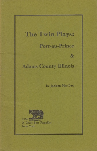 The Twin Plays: Port-au-Prince & Adams County Illinois by Jackson Mac Low. A Great Bear Pamphlet # 10