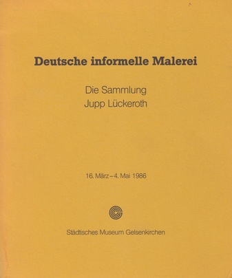 Deutsche informelle Malerei. Die Sammlung Jupp Lückeroth.