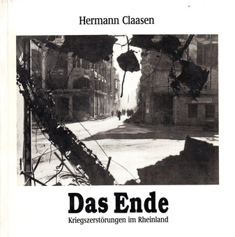 Hermann Claasen. Das Ende. Kriegszerstörungen im Rheinland