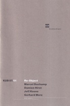 Re-Object: Marcel Duchamp/ Damien Hirst/ Jeff Koons/ Gerhard Merz. [Kunsthaus Bregenz] KUB 07.01. 18/02 - 13/05/2007