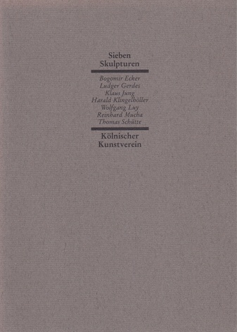 Sieben Skulpturen: Bogomir Ecker/ Ludger Gerdes/ Klaus Jung/ Harld Klingelhöller/ Wolfgang Luy/ Reinhard Mucha/ Thomas Schütte