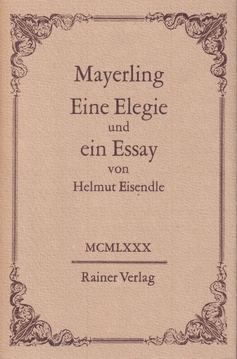 Mayerling. [Das Drama des Hauses Habsburg]. Eine Elegie und ein Essay von Helmut Eisendle