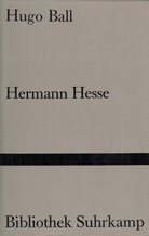 Hugo Ball. HERMANN HESSE. Sein Leben und Werk