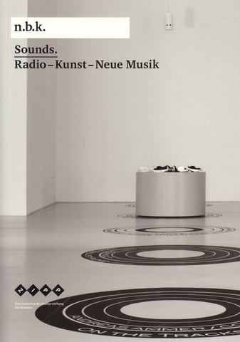 n.b.k. Sounds. Radio - Kunst - Neue Musik (n.b.k. Ausstellungen Band 7)
