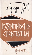 Hugo Ball. Byzantinisches Christentum