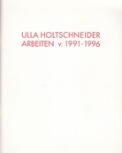 ULLA HOLTSCHNEIDER. ARBEITEN v. 1991 - 1996. III. [mit einem Gruß von U. Holtschneider, signiert]