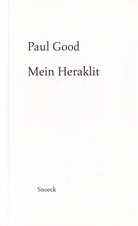 PAUL GOOD: Mein Heraklit
