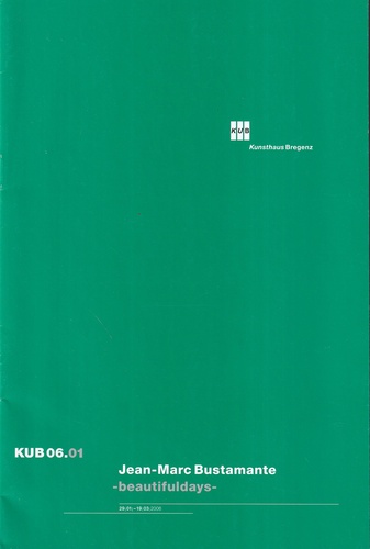 Jean-Marc Bustamente. -beautifuldays-. [Kunsthaus Bregenz] KUB 06.01. 29/01-19/13/2006