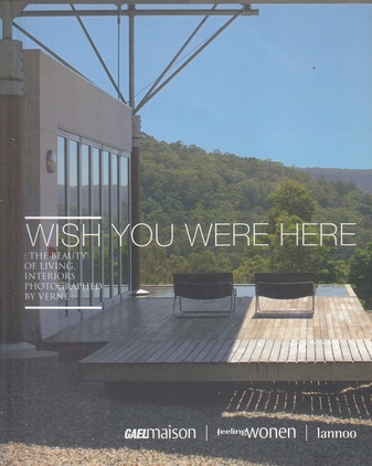 WISH YOU WERE HERE: THE BEAUTY OF LIVING, INTERIORS PHOTOGRAPHED BY VERNE