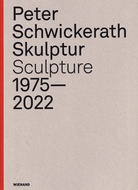 Peter Schwickerath. Skulptur/ Sculpture 1975 - 2022