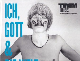 TIMM ULRICHS. ICH, GOTT & DIE WELT. 100 TAGE - 100 WERKE - 100 AUTOREN