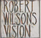 ROBERT WILSON 'S VISION