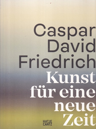 CASPAR DAVID FRIEDRICH. Kunst für eine neue Zeit