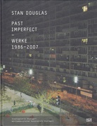 STAN DOUGLAS. PAST IMPERFECT - WERKE 1986-2007