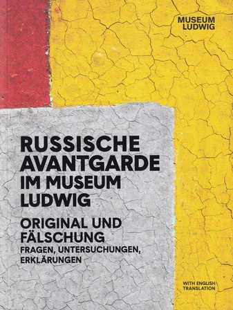 RUSSISCHE AVANTGARDE IM MUSEUM LUDWIG: ORIGINAL UND FÄLSCHUNG Fragen, Untersuchungen, Erklärungen