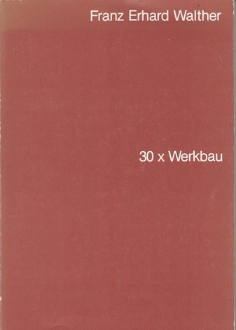 Franz Erhardt Walther. 30 x Werkbau