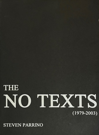 STEVEN PARRINO. THE NO TEXTS (1979 - 2003)