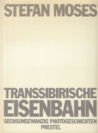 Transsibirische Eisenbahn. Sechsundzwanzig Photogeschichten. Stefan Moses
