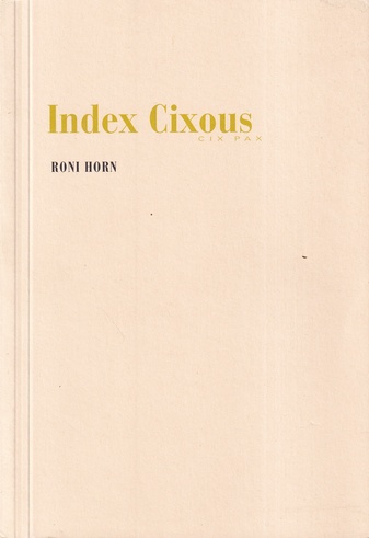 RONI HORN. Index Cixous. CIX PAX