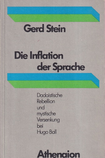 Gerd Stein: Die Inflation der Sprache. dadaistische Rebellion und mystische Versenkung bei Hugo Ball