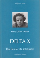 Hans-Ulrich Obrist. DELTA X. der Kurator als Katalysator
