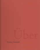 Thomas Grünfeld. Über. Galerie Klaus Gerrit Friese, 2012
