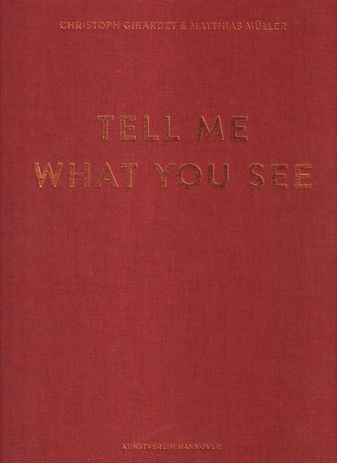 CHRISTOPH GIRARDET & MATTHIAS MÜLLER. TELL ME WHAT YOU SEE