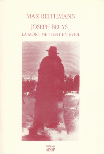 MAX REITHMANN/ JOSEPH BEUYS: LA MORT ME TIENT EN EVEIL. Choix d'entretiens et assais