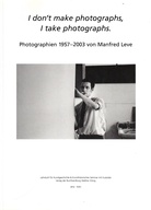 I don't make photographs, I take photographs. Photographien 1957-2003 von Manfred Leve.