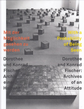 Mit der Möglichkeit gesehen zu werden. Dorothee und Konrad Fischer: Archiv einer Haltung / With a Probability of Being Seen. Dorothee and konrad Fischer: Archives of an Attitude