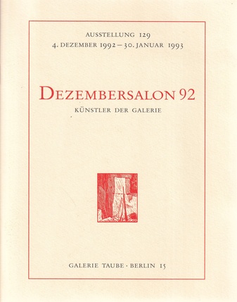 DEZEMBERSALON 92. KÜNSTLER DER GALERIE. AUSSTELLUNG 129, 4. DEZEMBER 1992 - 30. JANUAR 1993, GALERIE TAUBE BERLIN