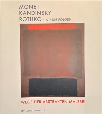 MONET/ KANDINSKY/ ROTHKO und die Folgen. Wege der abstrakten Malerei