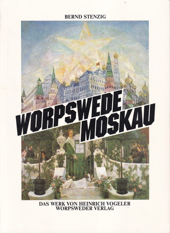 BERND STENZIG: WORPSWEDE MOSKAU. DAS WERK VON HEINRICH VOGELER