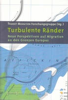TRANSIT MIGRATION Forschungsgruppe (Hg.). Turbulente Ränder. Neue Perspektiven auf Migration an den Grenzen Europas