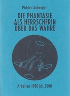 Pidder Auberger. DIE PHANTASIE ALS HERRSCHERIN ÜBER DAS WAHRE. Arbeiten 1980 bis 2000, Holzschnitte/ Sandwiches/ Tondi/ Szenen/ Fotogramme/ Cliche-verres/ Zeichnungen