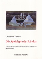 Christoph Schmidt: Die Apokalypse des Subjekts. Ästhetische Subjektivität und politische Theologie bei Hugo Ball