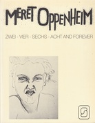 Meret Oppenheim. ZWEI - VIER - SECHS - ACHT AND FOREVER