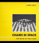 Larry Bell. CHAIRS IN SPACE. THE BOOK OF THE GAME