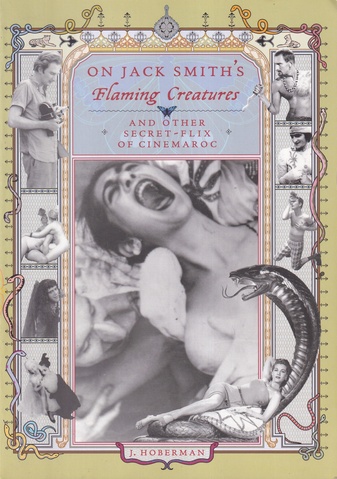 ON JACK SMITH' S Flaming Creatures (AND OTHER SECRET-FLIX OF CINEMAROC) BY J. HOBERMAN